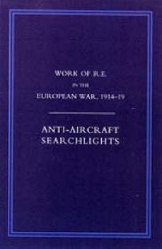 Work of the Royal Engineers in the European War 1914-1918: Anti-Aircraaft Searchlights