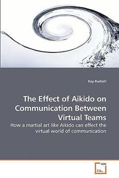 Paperback The Effect of Aikido on Communication Between Virtual Teams Book