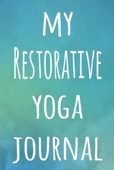 My Restorative Yoga Journal: The perfect gift for the yoga fan in your life - 119 page lined journal!