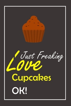 Paperback I Just Freaking Love Cupcakes, OK !: Notebook And Journal Gift - 120 pages Blank Lined Journal Notebook Planner Book