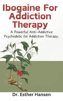 Paperback Ibogaine For Addiction Therapy: A Powerful Anti-Addictive Psychedelic for Addiction Therapy. Book