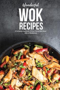 Paperback Wonderful Wok Recipes: A Complete Cookbook of Down-Home Dish Ideas! Book