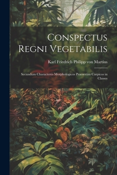 Conspectus regni vegetabilis: Secundum characteres morphologicos praesertim carpicos in classes