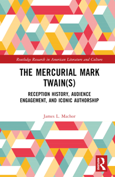 Hardcover The Mercurial Mark Twain(s): Reception History, Audience Engagement, and Iconic Authorship Book