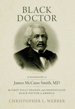 Hardcover Black Doctor: A Biography of James McCune Smith, MD, the First Fully Trained and Credentialed Black Doctor in America Book