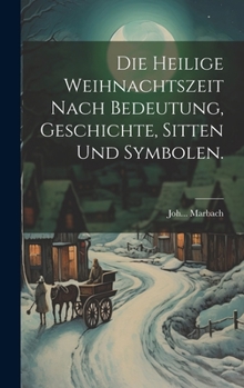 Hardcover Die heilige Weihnachtszeit nach Bedeutung, Geschichte, Sitten und Symbolen. [German] Book