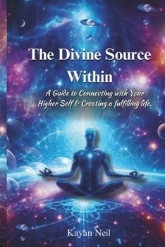 Paperback The Divine Source Within: A Guide to Connecting with Your Higher Self & Creating a more fulfilling life. Book