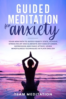 Paperback Guided Meditation for Anxiety: Your New Path to Avoid Fidgety State, Achieve Stress Relief and Eliminate Any Sign of Anger, Depression and Panic Atta Book
