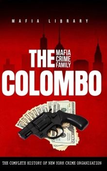 Hardcover The Colombo Mafia Crime Family: The Complete History of a New York Criminal Organization Book