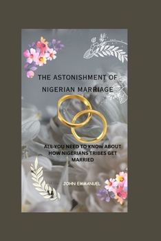 Paperback The Astonishment of Nigerian Marriage: All You Need to Know about How Nigerians Tribes Get Married Book