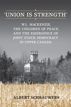 Hardcover 'Union Is Strength': W.L. Mackenzie, the Children of Peace and the Emergence of Joint Stock Democracy in Upper Canada Book