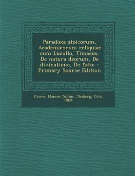 Paradoxa stoicorum, Academicorum reliquiae cum Lucullo, Timaeus, De natura deorum, De divinatione, De fato;