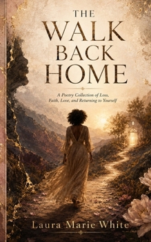 THE WALK BACK HOME: A Poetry Collection of Loss, Faith, Love, and Returning to Yourself