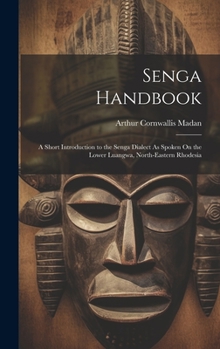 Hardcover Senga Handbook: A Short Introduction to the Senga Dialect As Spoken On the Lower Luangwa, North-Eastern Rhodesia Book