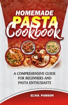 Paperback Homemade Pasta Cookbook: A Comprehensive Guide for Beginners and Pasta Enthusiasts. Book
