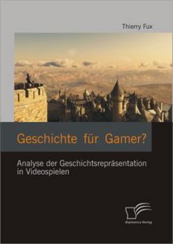 Paperback Geschichte für Gamer? Analyse der Geschichtsrepräsentation in Videospielen [German] Book