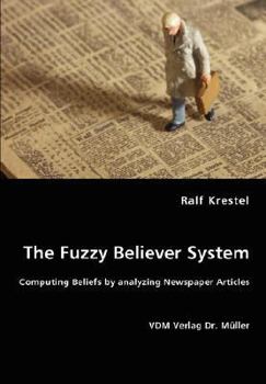 Paperback The Fuzzy Believer System. Computing Beliefs by analyzing Newspaper Articles Book