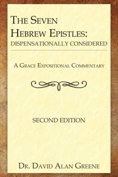 The Seven Hebrew Epistles: Dispensationally Considered (A Grace Expositional Commentary)