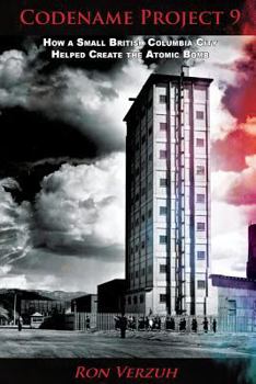 Paperback Codename Project 9: How a Small British Columbia City Helped Create the Atomic Bomb Book
