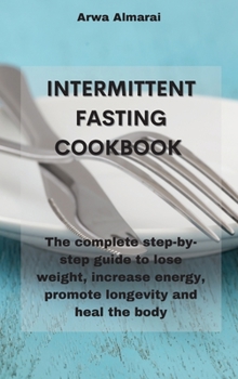 Hardcover Intermittent Fasting Cookbook: The complete step-by-step guide to lose weight, increase energy, promote longevity and heal the body Book