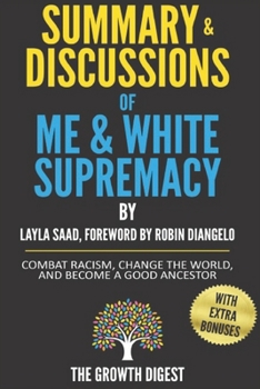 Paperback Summary and Discussions of Me and White Supremacy: Combat Racism, Change the World, and Become a Good Ancestor By Layla Saad, Foreword by Robin J DiAn Book