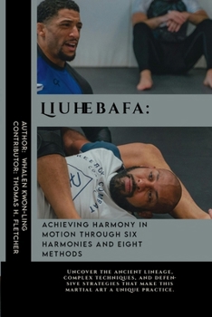 Liuhebafa: Achieving Harmony in Motion through Six Harmonies and Eight Methods: Uncover the ancient lineage, complex techniques, and defensive ... Martial Arts Tactics for Safety)