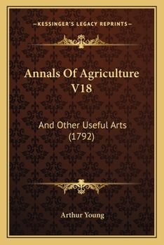 Paperback Annals Of Agriculture V18: And Other Useful Arts (1792) Book