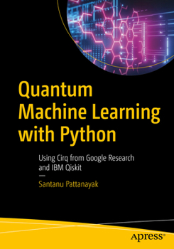 Paperback Quantum Machine Learning with Python: Using Cirq from Google Research and IBM Qiskit Book