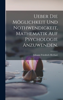 Hardcover Ueber die Möglichkeit und Nothwendigkeit, Mathematik auf Psychologie anzuwenden. [German] Book