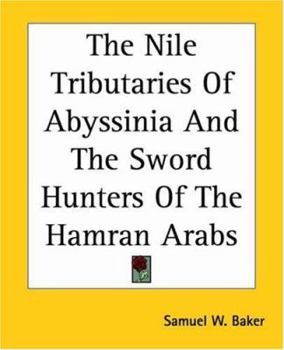 The Nile Tributaries of Abyssinia and the Sword Hunters of the Hamran Arabs