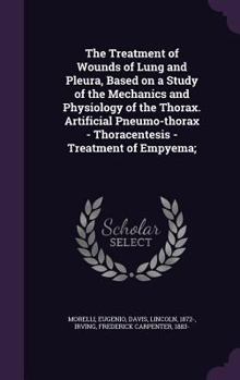 Hardcover The Treatment of Wounds of Lung and Pleura, Based on a Study of the Mechanics and Physiology of the Thorax. Artificial Pneumo-thorax - Thoracentesis - Book