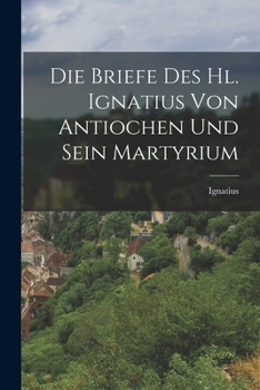 Paperback Die Briefe des hl. Ignatius von Antiochen und sein Martyrium [German] Book