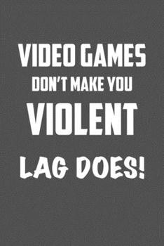 Paperback video games Don&#65533;t make you violent LAG DOES!: 6x9 Journal Grey with White Text Book