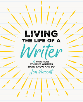 Paperback Living the Life of a Writer: 6 Practices Student Writers Have, Know, and Do Book
