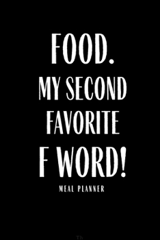 Paperback Food My Second Favorite F Word Meal Planner: Funny Meal Planner Notebook Book Tracker Plan Meals Daily Weekly Monthly 52 Week Food Diary Log Journal C Book