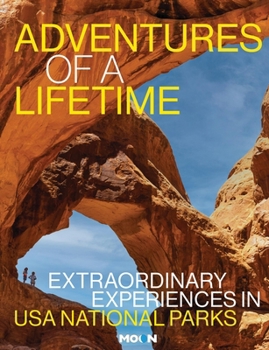 Adventures of a Lifetime: Extraordinary Experiences in USA National Parks (Moon National Parks Travel Guide)