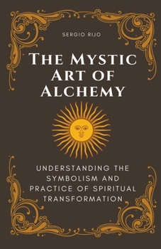 Paperback The Mystic Art of Alchemy: Understanding the Symbolism and Practice of Spiritual Transformation Book