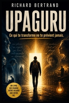 UPAGURU: Ce qui te transforme ne te prévient jamais (French Edition)