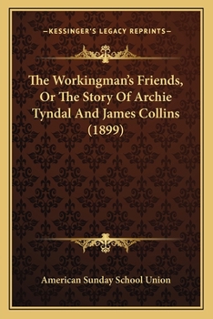 Paperback The Workingman's Friends, Or The Story Of Archie Tyndal And James Collins (1899) Book