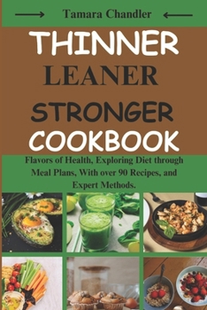 Paperback Thinner Leaner Stronger cookbook: Flavors of Health, Exploring Diet through Meal Plans, With over 90 Recipes, and Expert Methods Book