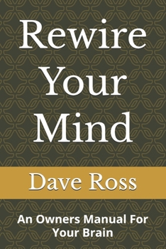 Paperback Rewire Your Mind: An Owners Manual For Your Brain Book
