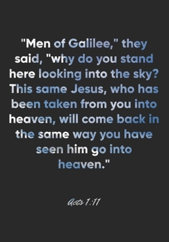 Acts 1:11 Notebook: "Men of Galilee," they said, "why do you stand here looking into the sky? This same Jesus, who has been taken from you into ... 1:11 Notebook, Bible Verse Christian Journal