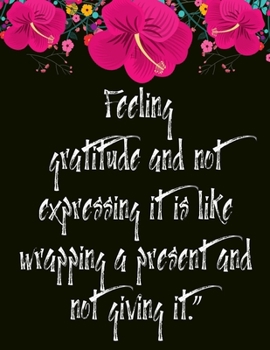 Feeling gratitude and not expressing it is like wrapping a present and not giving it.”: A 52 Week Guide To Cultivate An Attitude Of Gratitude: ... ... Find happiness & peach in 5 minute a day
