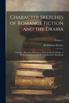 Paperback Character Sketches of Romance Fiction and the Drama: Character Sketches of Romance, Fiction and the Drama, A Revised American Edition of the Reader's Book