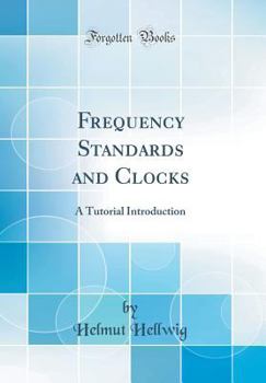 Hardcover Frequency Standards and Clocks: A Tutorial Introduction (Classic Reprint) Book