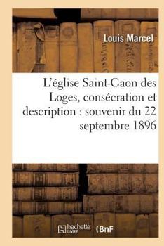 Paperback L'Église Saint-Gaon Des Loges, Consécration Et Description: Souvenir Du 22 Septembre 1896 [French] Book