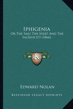 Paperback Iphigenia: Or The Sail! The Seer!! And The Sacrifice!!! (1866) Book