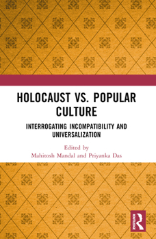 Holocaust vs. Popular Culture: Interrogating Incompatibility and Universalization