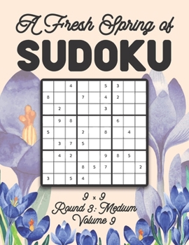 A Fresh Spring of Sudoku 9 x 9 Round 3: Medium Volume 9: Sudoku for Relaxation Spring Time Puzzle Game Book Japanese Logic Nine Numbers Math Cross ... All Ages Kids to Adults Floral Theme Gifts