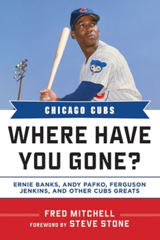 Hardcover Chicago Cubs Where Have You Gone?: Ernie Banks, Andy Pafko, Ferguson Jenkins, and Other Cubs Greats Book